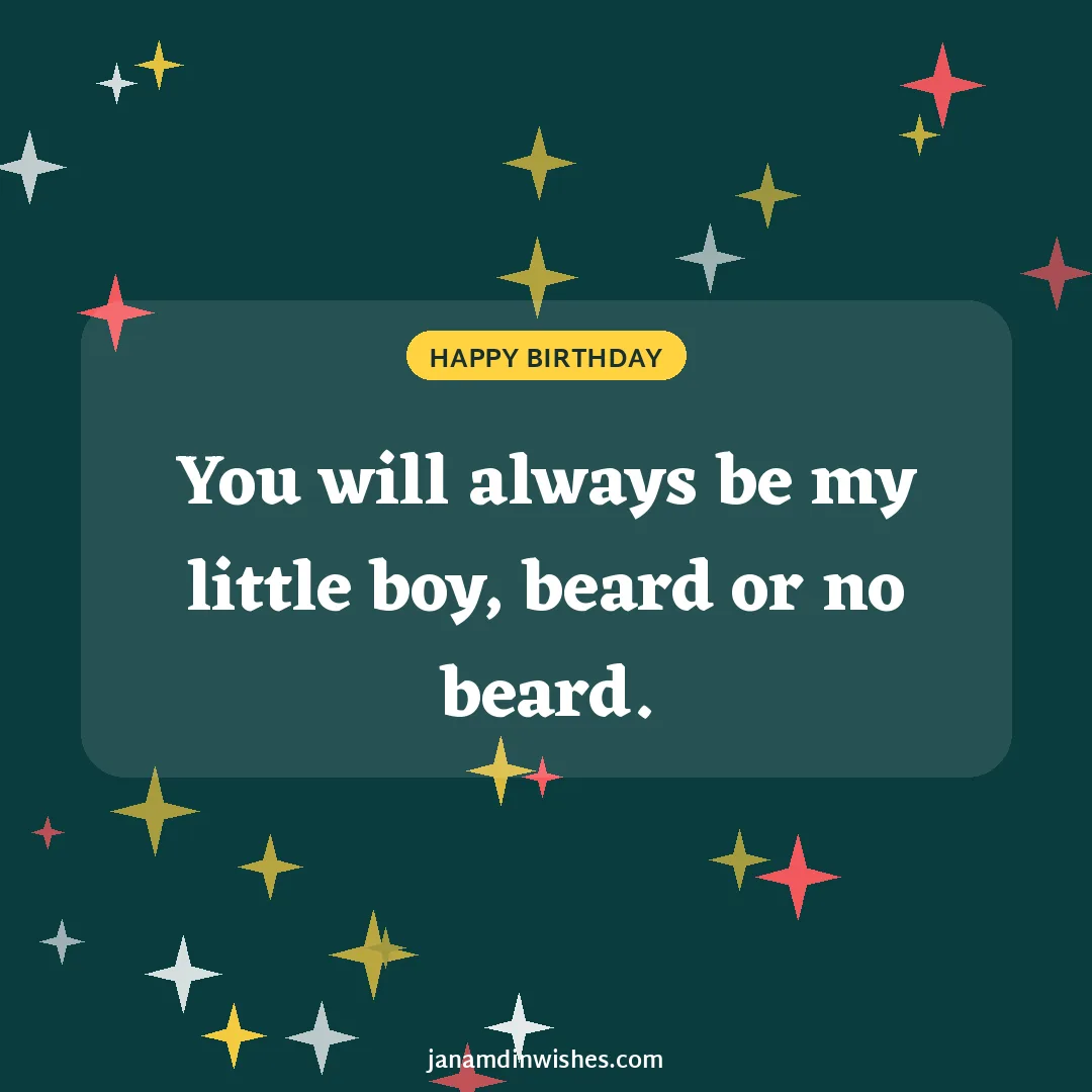 Birthday wish image for son: You will always be my little boy, beard or no beard.