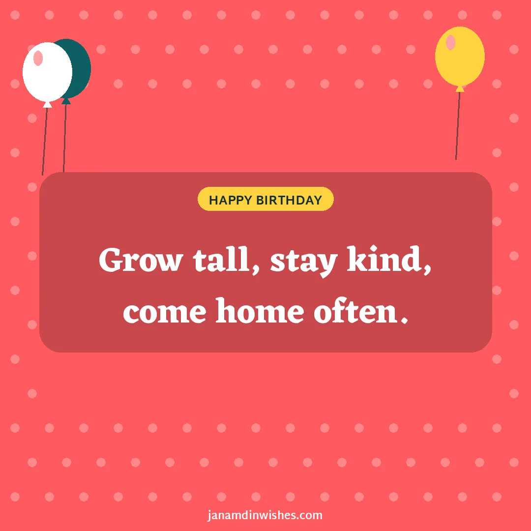 Birthday wish image for son: Grow tall, stay kind, come home often.