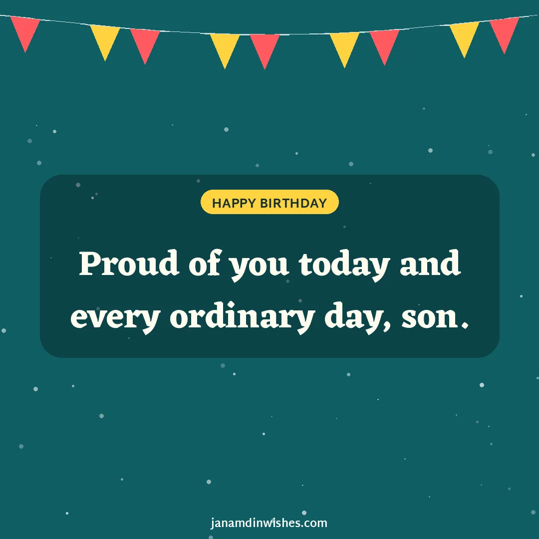 Birthday wish image for son: Proud of you today and every ordinary day, son.