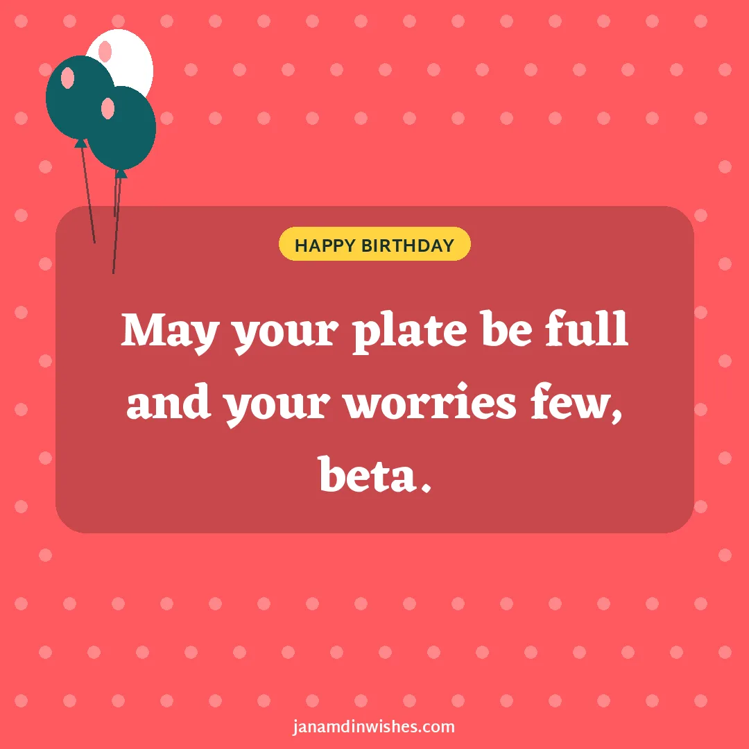 Birthday wish image for son: May your plate be full and your worries few, beta.