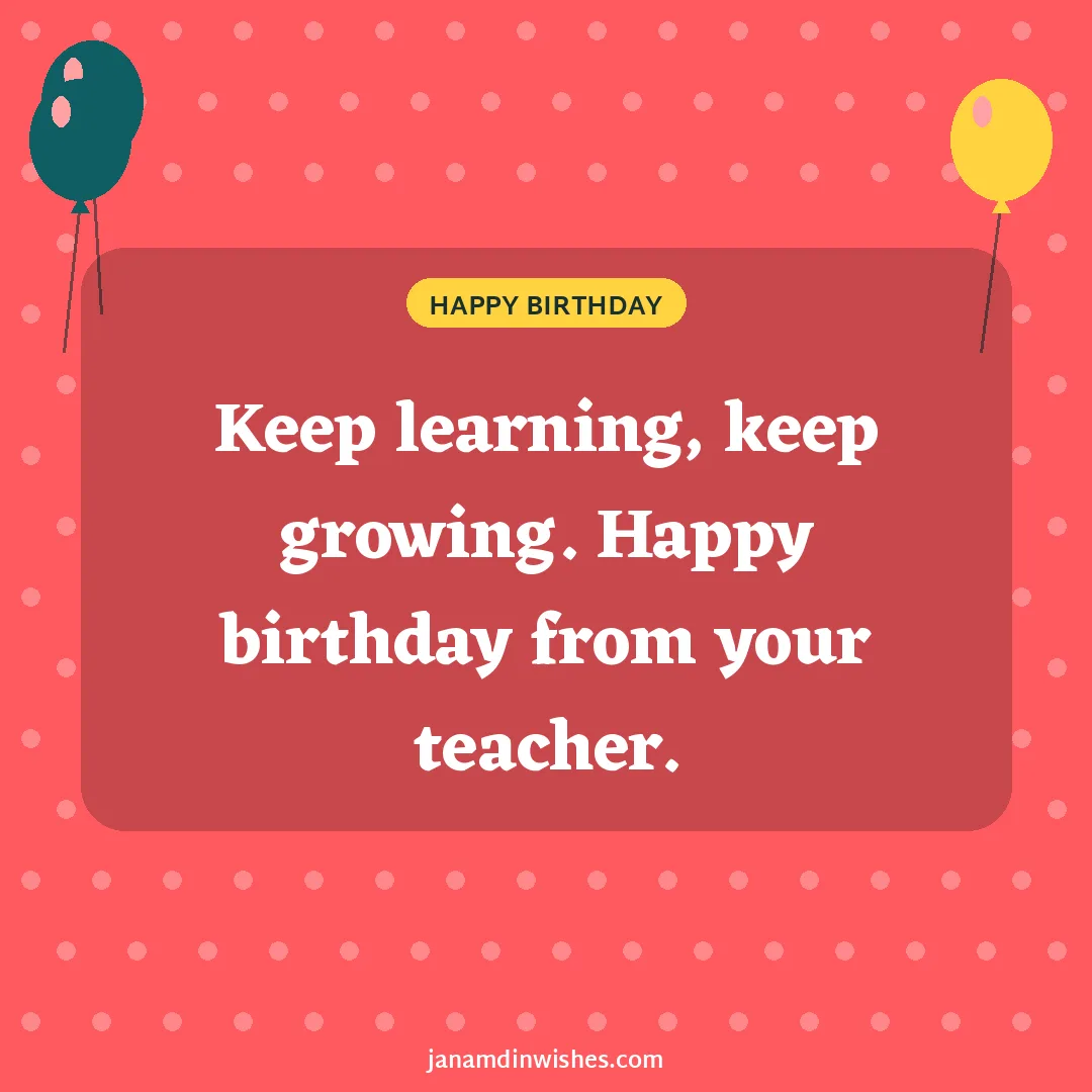 Birthday wish image for student: Keep learning, keep growing. Happy birthday from your teacher.