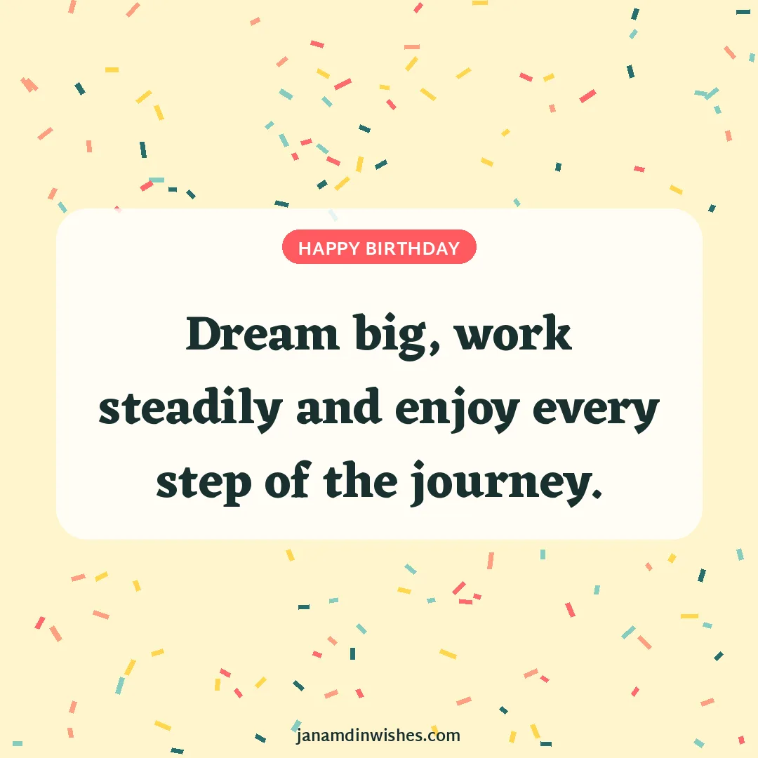 Birthday wish image for student: Dream big, work steadily and enjoy every step of the journey.