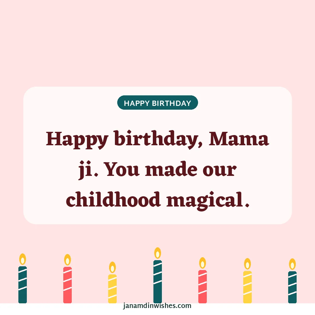Birthday wish image for uncle: Happy birthday, Mama ji. You made our childhood magical.