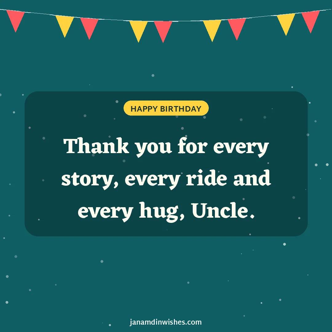 Birthday wish image for uncle: Thank you for every story, every ride and every hug, Uncle.