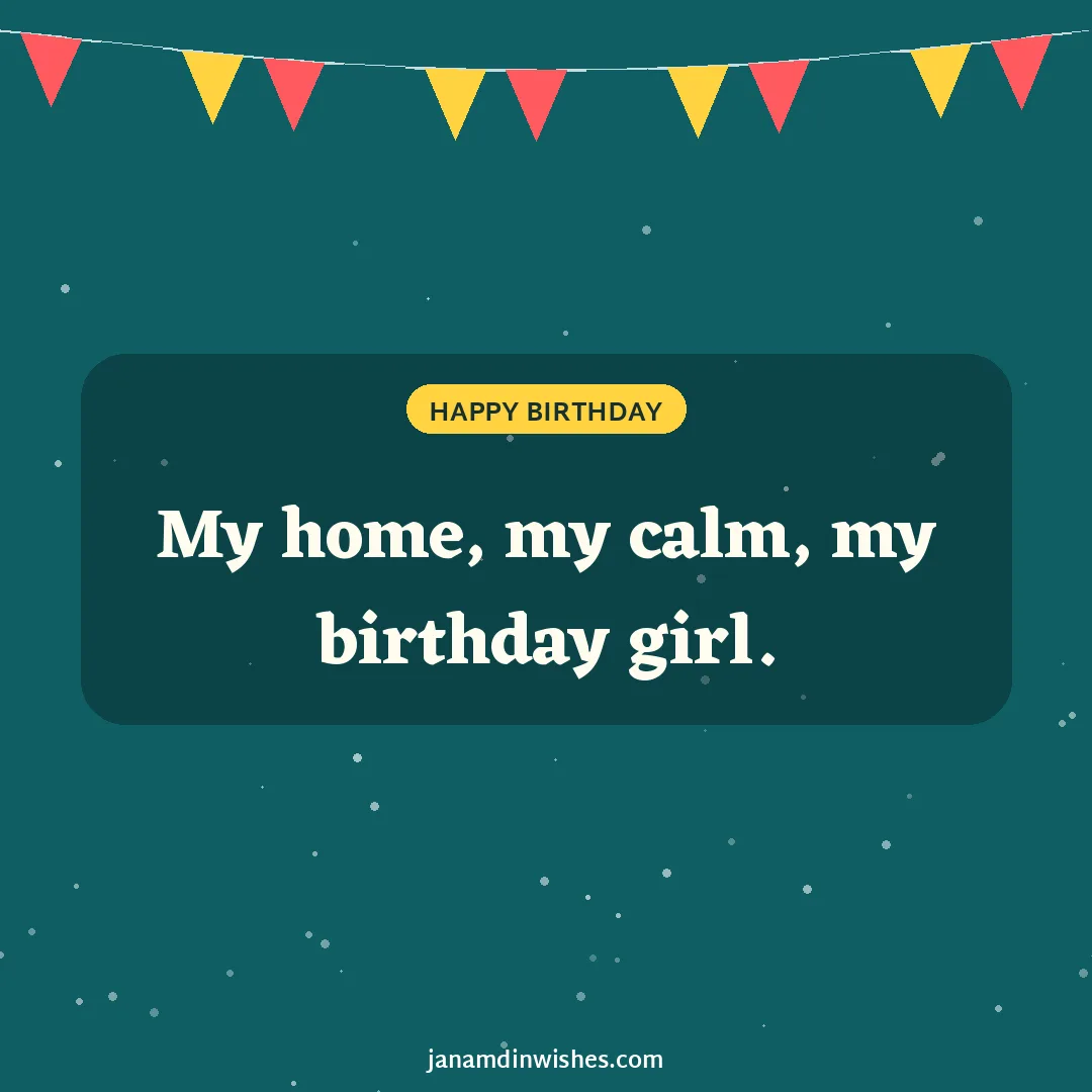 Birthday wish image for wife: My home, my calm, my birthday girl.