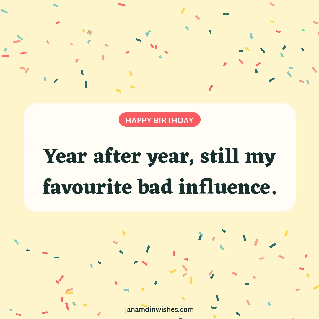 Birthday wish image: Year after year, still my favourite bad influence.