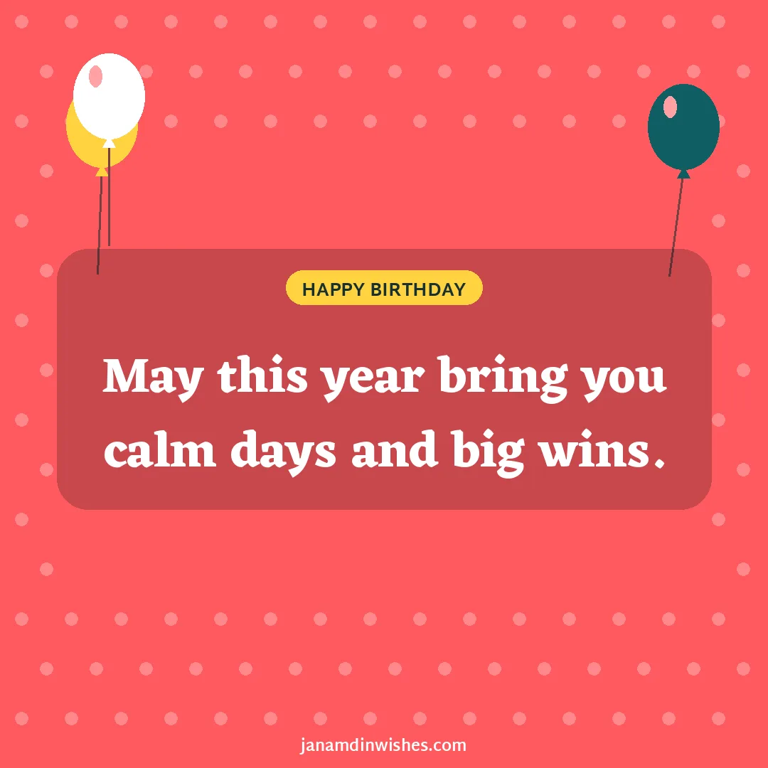 Birthday wish image: May this year bring you calm days and big wins.