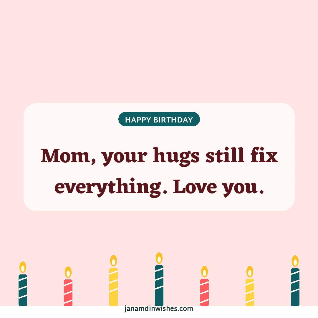 Birthday wish image: Mom, your hugs still fix everything. Love you.