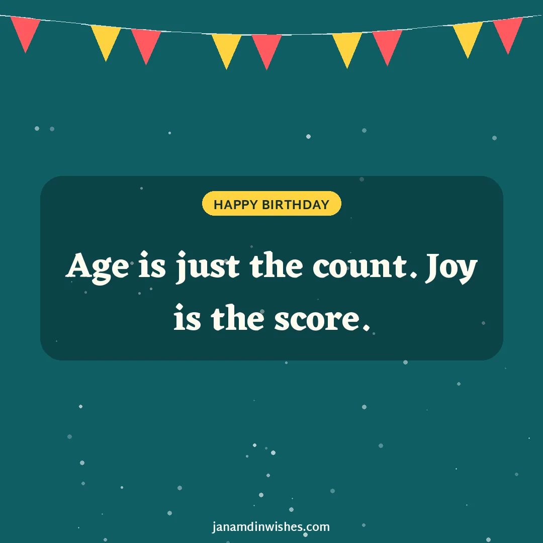 Birthday wish image: Age is just the count. Joy is the score.