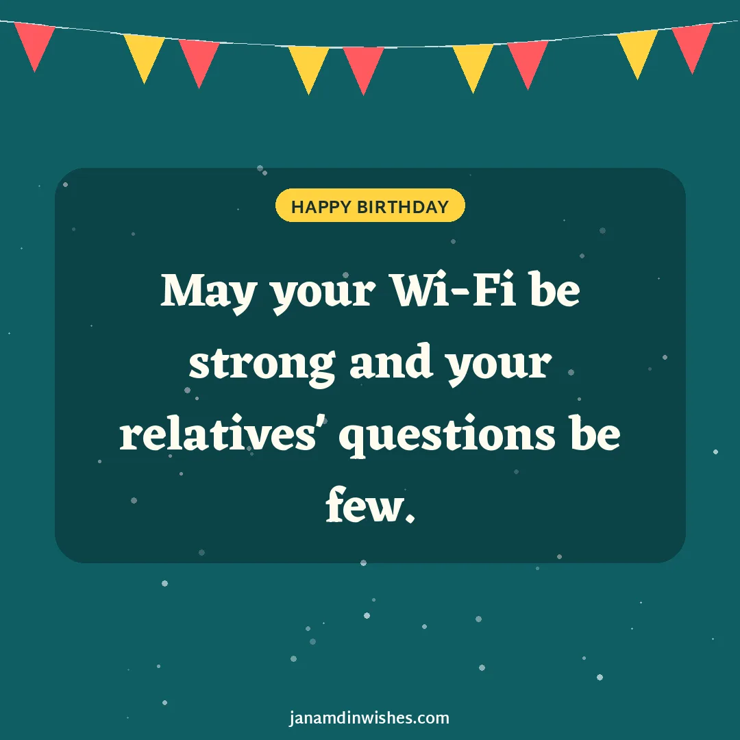 Birthday wish image: May your Wi-Fi be strong and your relatives' questions be few.