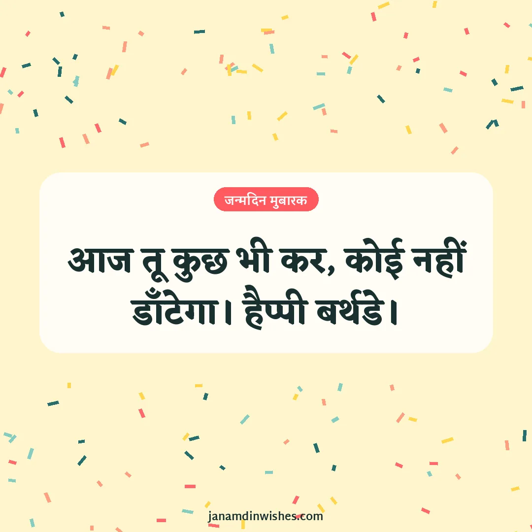 Birthday wish image: आज तू कुछ भी कर, कोई नहीं डाँटेगा। हैप्पी बर्थडे।