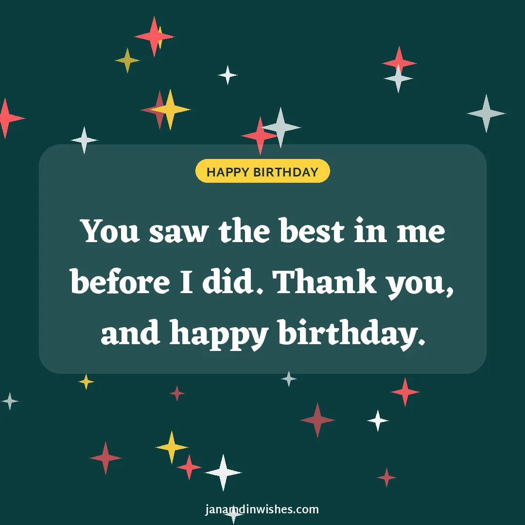 Birthday wish image: You saw the best in me before I did. Thank you, and happy birthday.