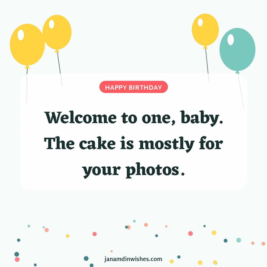Birthday wish image: Welcome to one, baby. The cake is mostly for your photos.
