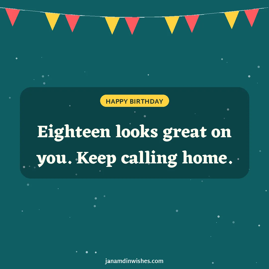 Birthday wish image: Eighteen looks great on you. Keep calling home.