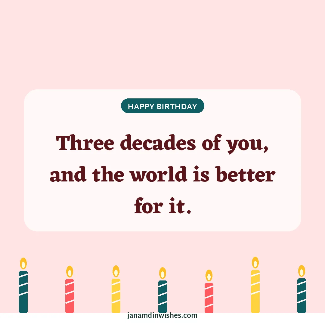 Birthday wish image: Three decades of you, and the world is better for it.