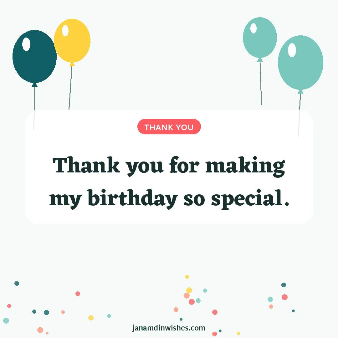 Thank you for birthday wishes image: Thank you for making my birthday so special.