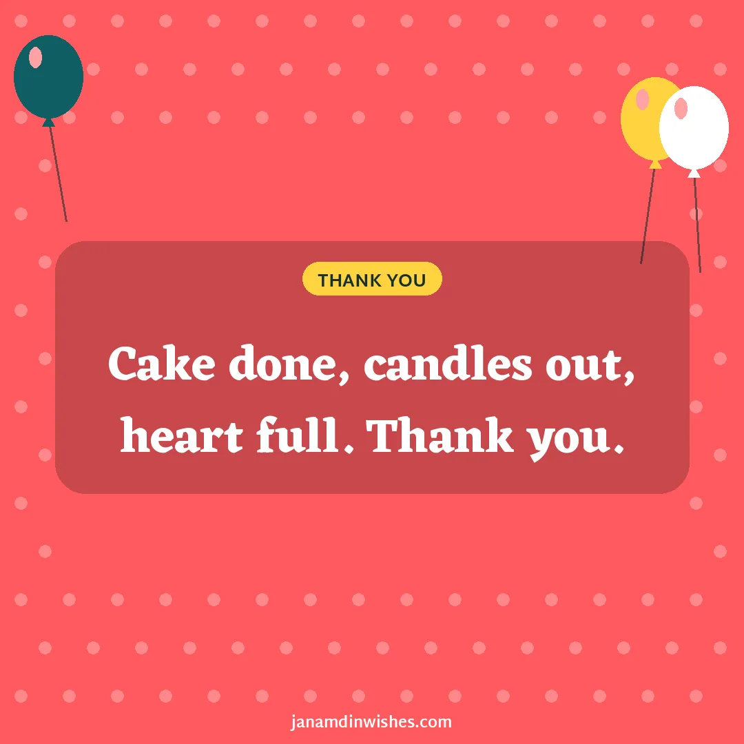 Thank you for birthday wishes image: Cake done, candles out, heart full. Thank you.