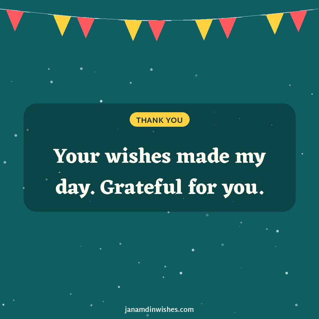 Thank you for birthday wishes image: Your wishes made my day. Grateful for you.