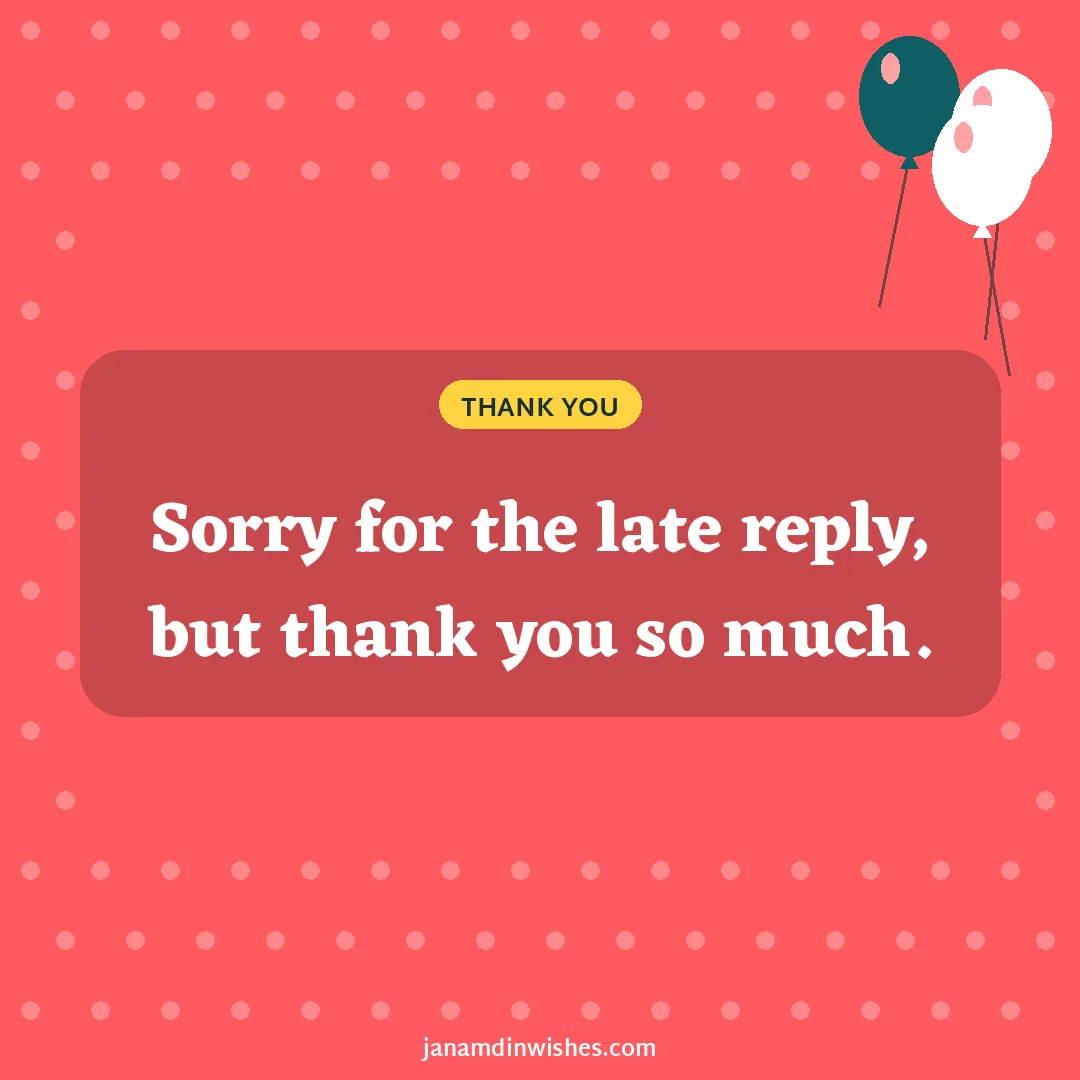 Thank you for birthday wishes image: Sorry for the late reply, but thank you so much.